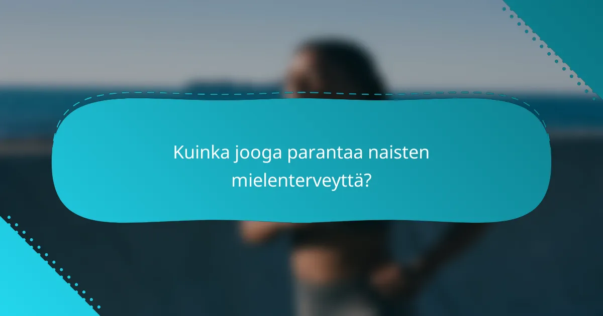 Kuinka jooga parantaa naisten mielenterveyttä?