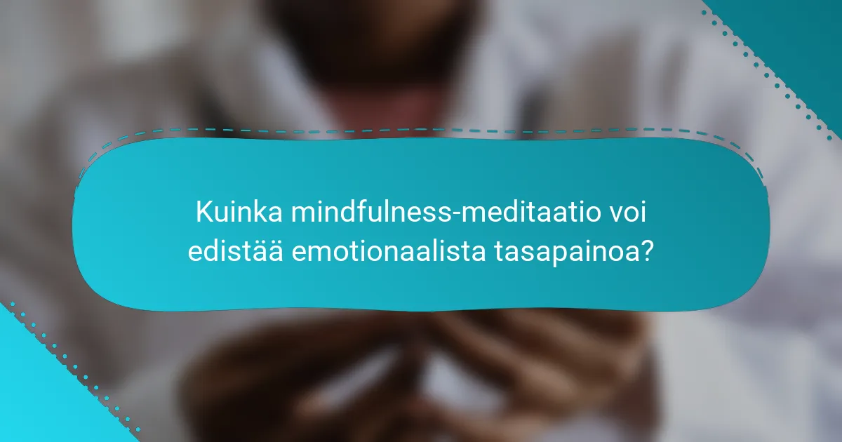 Kuinka mindfulness-meditaatio voi edistää emotionaalista tasapainoa?