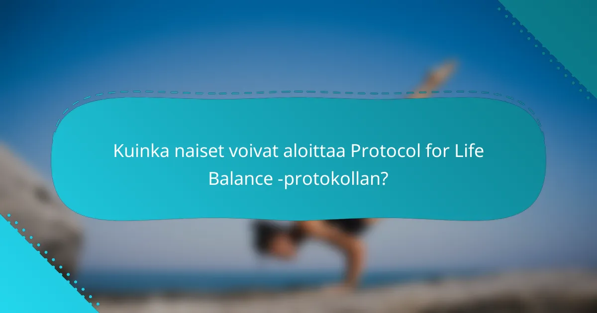 Kuinka naiset voivat aloittaa Protocol for Life Balance -protokollan?
