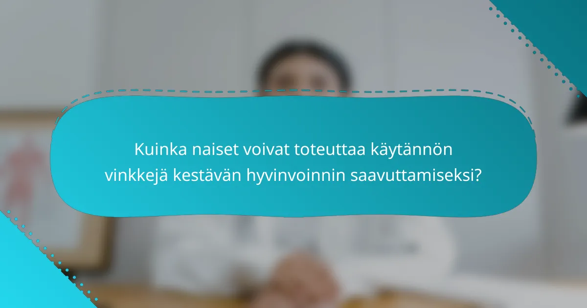 Kuinka naiset voivat toteuttaa käytännön vinkkejä kestävän hyvinvoinnin saavuttamiseksi?