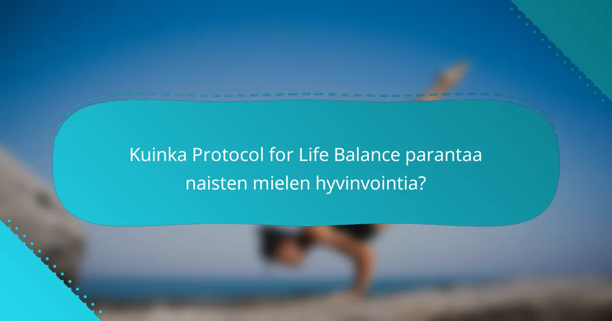 Kuinka Protocol for Life Balance parantaa naisten mielen hyvinvointia?