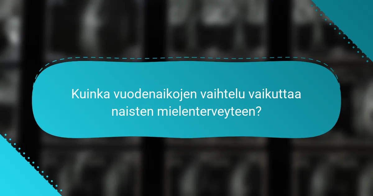 Kuinka vuodenaikojen vaihtelu vaikuttaa naisten mielenterveyteen?