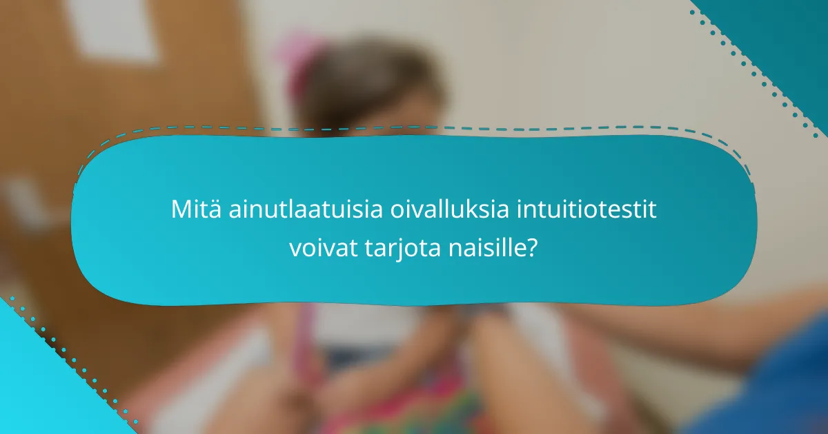 Mitä ainutlaatuisia oivalluksia intuitiotestit voivat tarjota naisille?