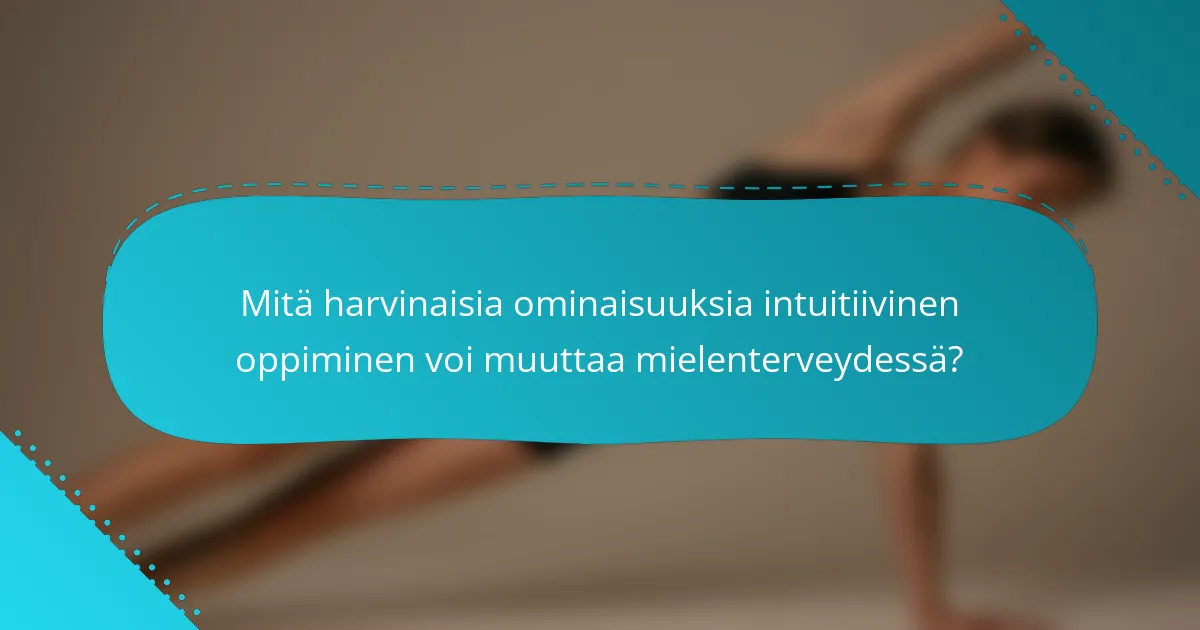 Mitä harvinaisia ominaisuuksia intuitiivinen oppiminen voi muuttaa mielenterveydessä?