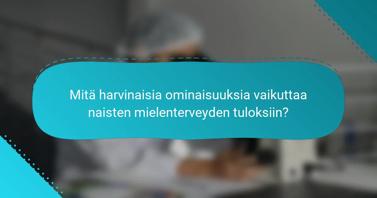 Mitä harvinaisia ominaisuuksia vaikuttaa naisten mielenterveyden tuloksiin?