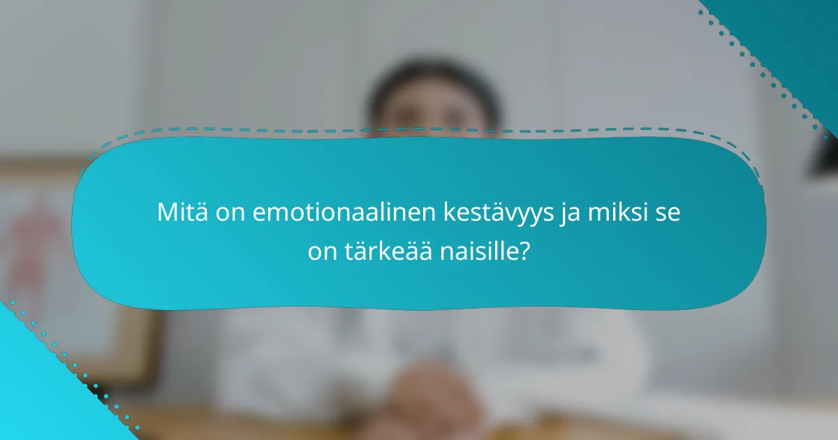 Mitä on emotionaalinen kestävyys ja miksi se on tärkeää naisille?