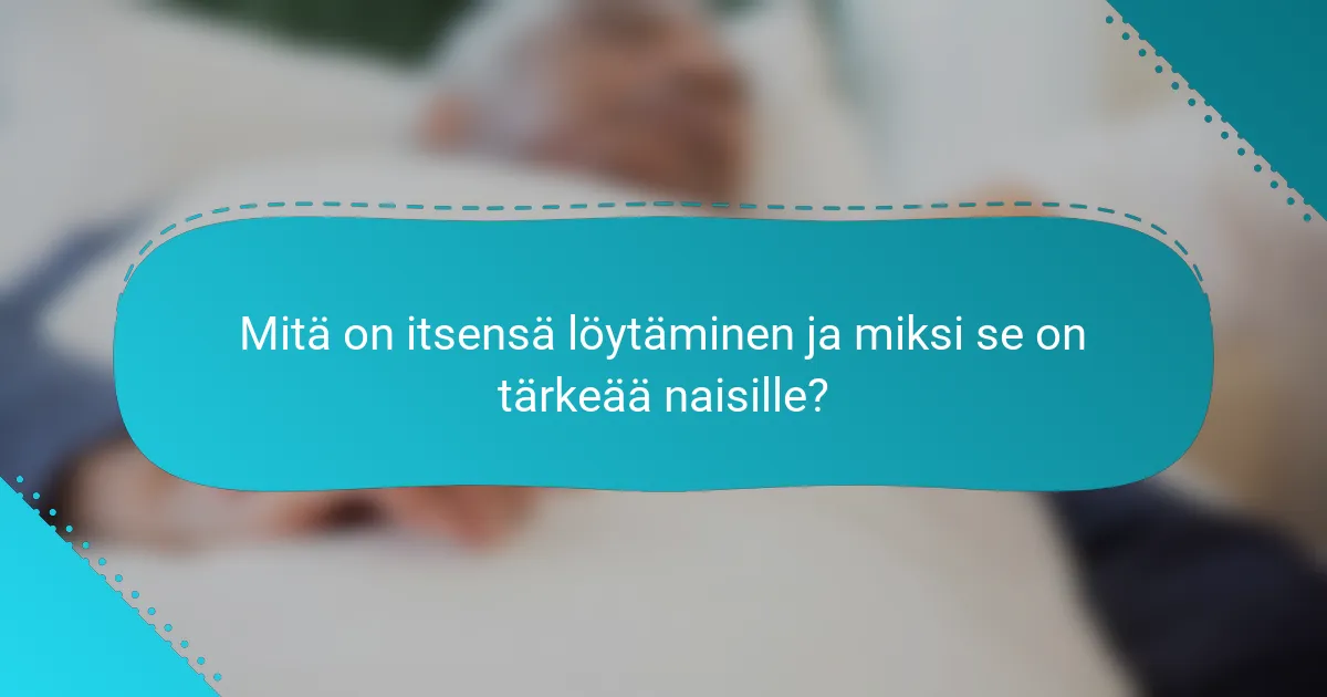 Mitä on itsensä löytäminen ja miksi se on tärkeää naisille?