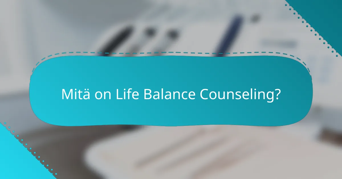 Mitä on Life Balance Counseling?