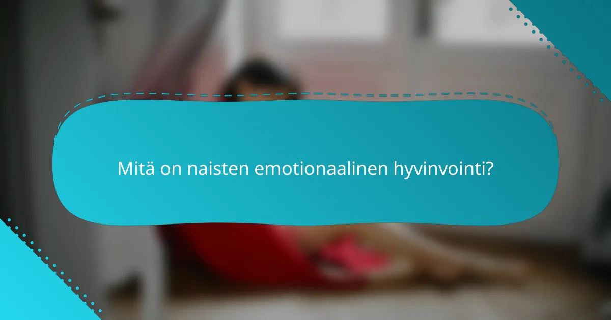 Mitä on naisten emotionaalinen hyvinvointi?