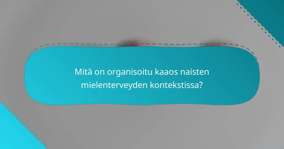 Mitä on organisoitu kaaos naisten mielenterveyden kontekstissa?