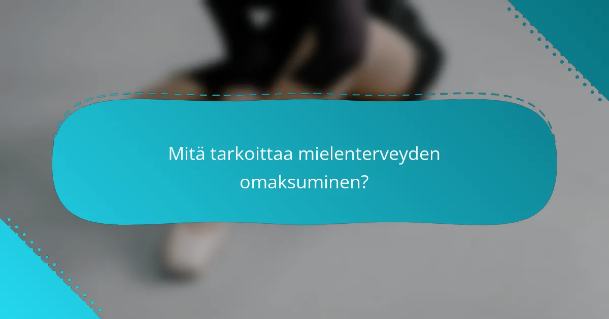Mitä tarkoittaa mielenterveyden omaksuminen?