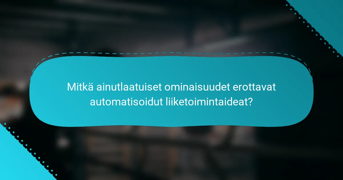 Mitkä ainutlaatuiset ominaisuudet erottavat automatisoidut liiketoimintaideat?