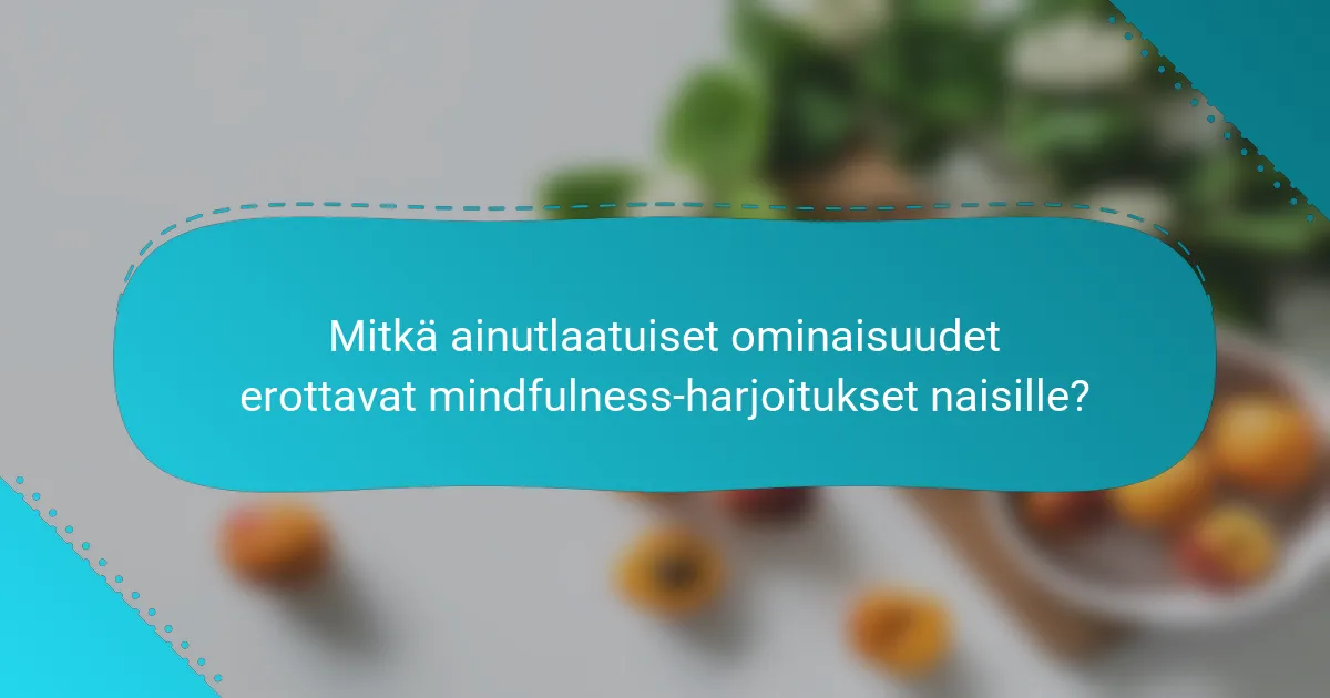 Mitkä ainutlaatuiset ominaisuudet erottavat mindfulness-harjoitukset naisille?