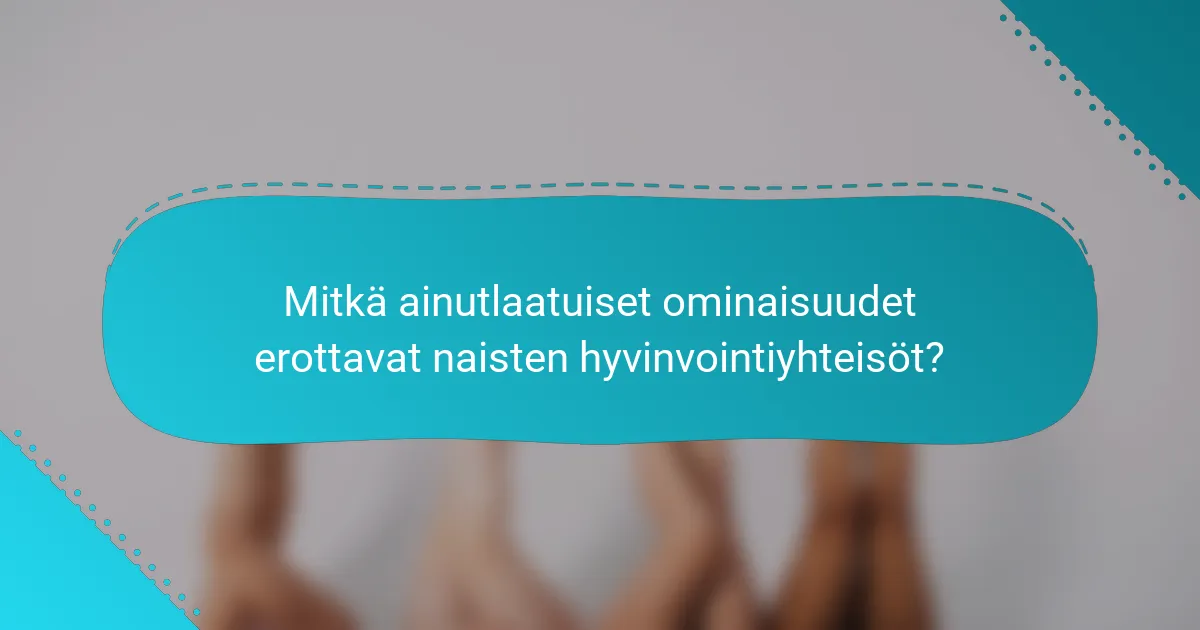 Mitkä ainutlaatuiset ominaisuudet erottavat naisten hyvinvointiyhteisöt?