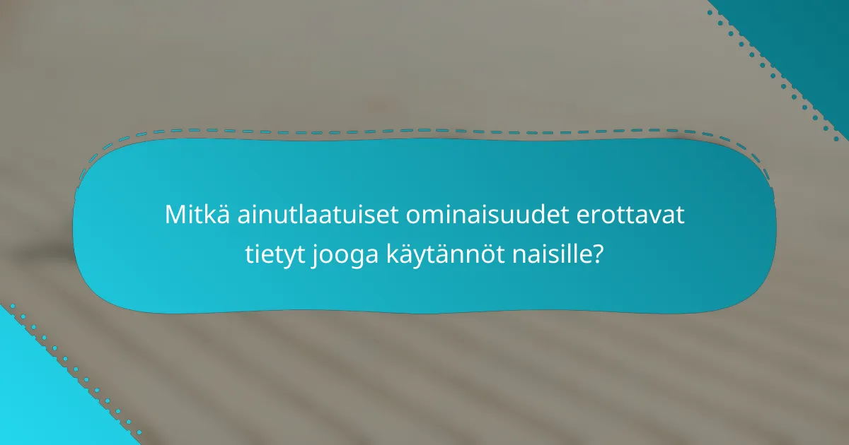 Mitkä ainutlaatuiset ominaisuudet erottavat tietyt jooga käytännöt naisille?