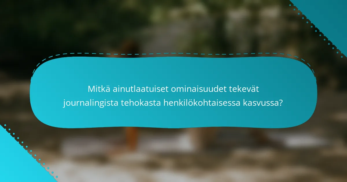 Mitkä ainutlaatuiset ominaisuudet tekevät journalingista tehokasta henkilökohtaisessa kasvussa?