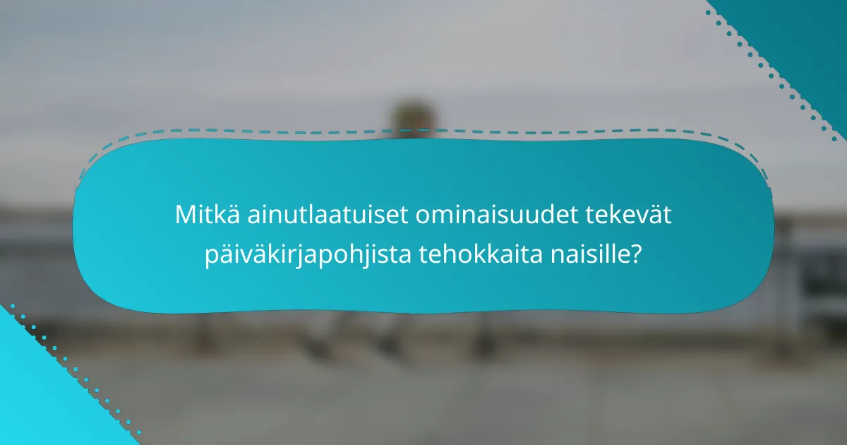 Mitkä ainutlaatuiset ominaisuudet tekevät päiväkirjapohjista tehokkaita naisille?
