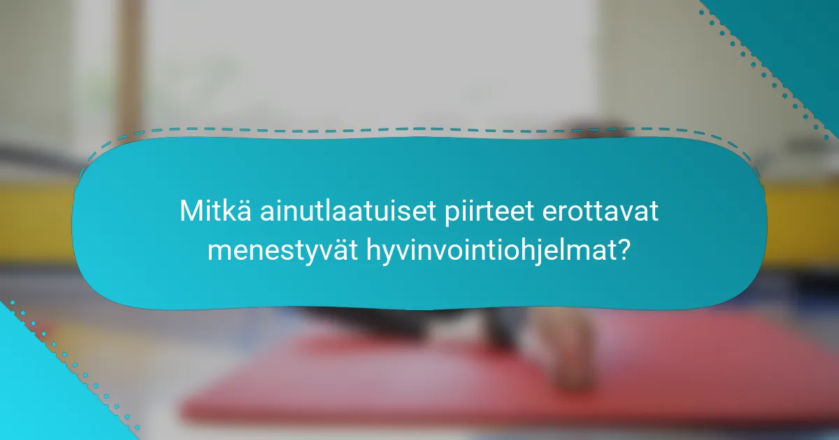 Mitkä ainutlaatuiset piirteet erottavat menestyvät hyvinvointiohjelmat?