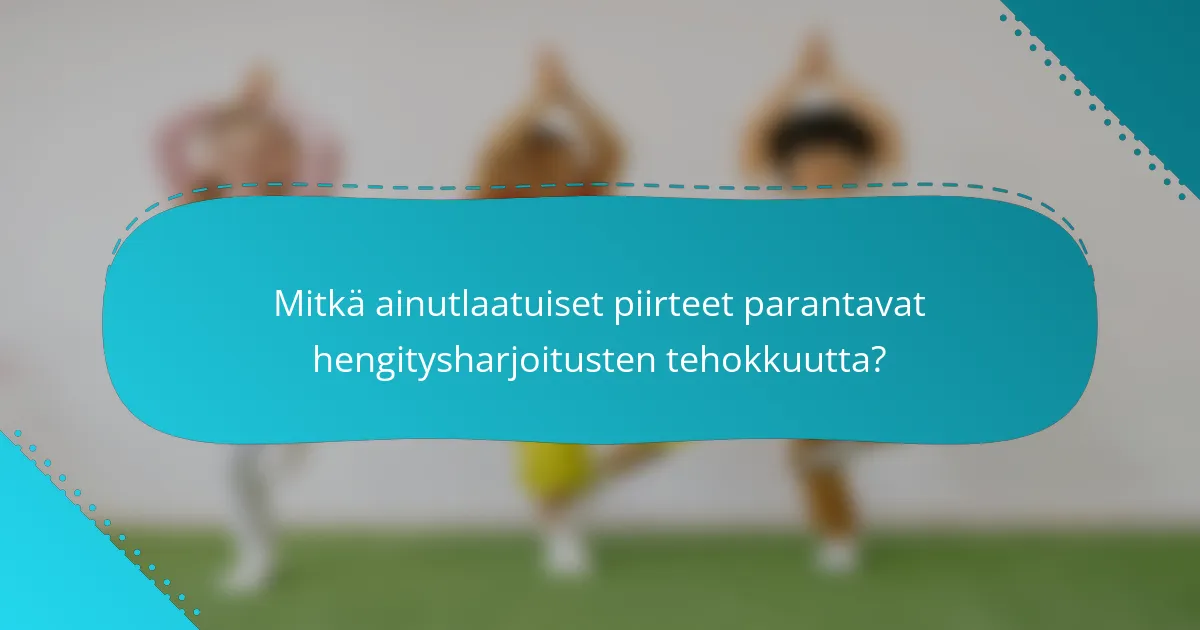 Mitkä ainutlaatuiset piirteet parantavat hengitysharjoitusten tehokkuutta?