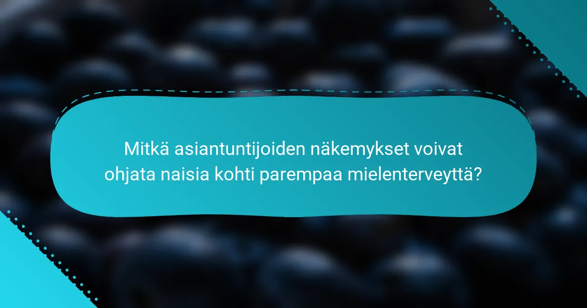 Mitkä asiantuntijoiden näkemykset voivat ohjata naisia kohti parempaa mielenterveyttä?