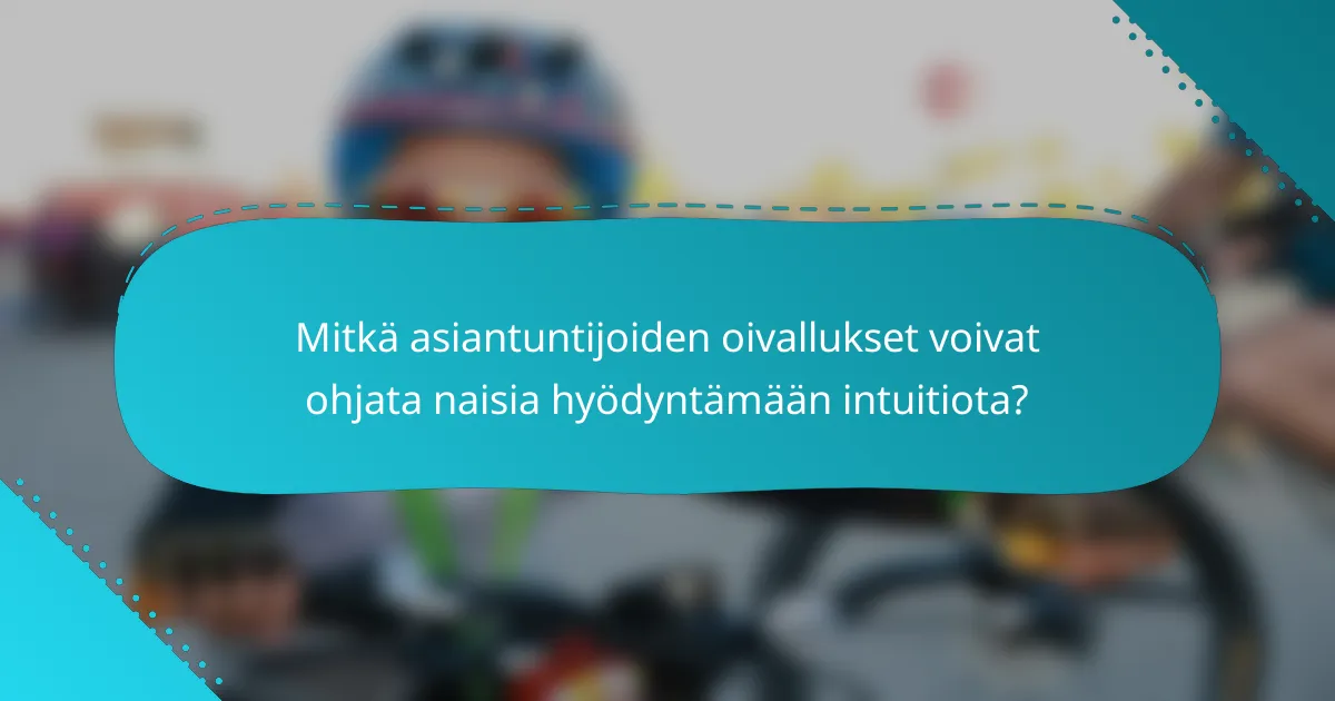 Mitkä asiantuntijoiden oivallukset voivat ohjata naisia hyödyntämään intuitiota?