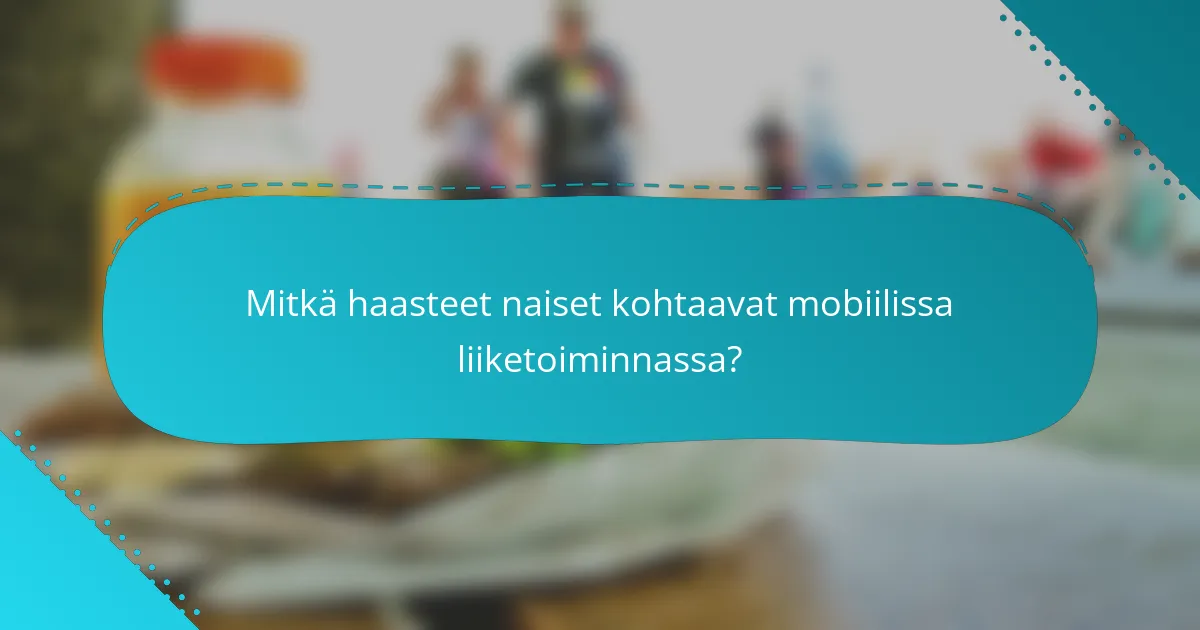 Mitkä haasteet naiset kohtaavat mobiilissa liiketoiminnassa?