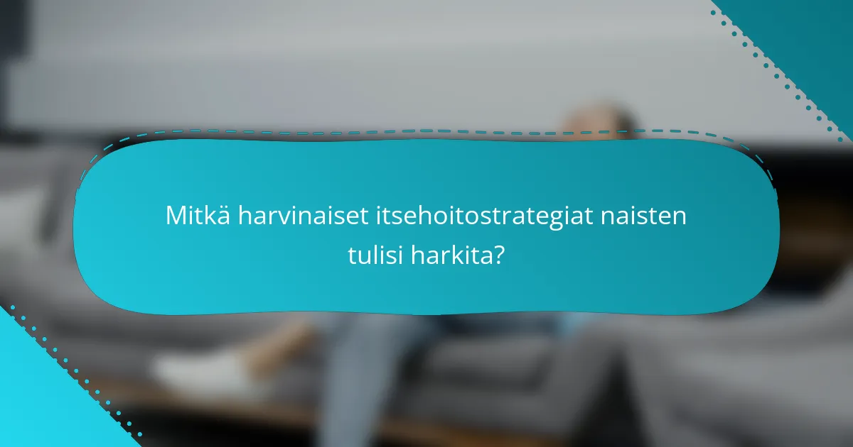 Mitkä harvinaiset itsehoitostrategiat naisten tulisi harkita?