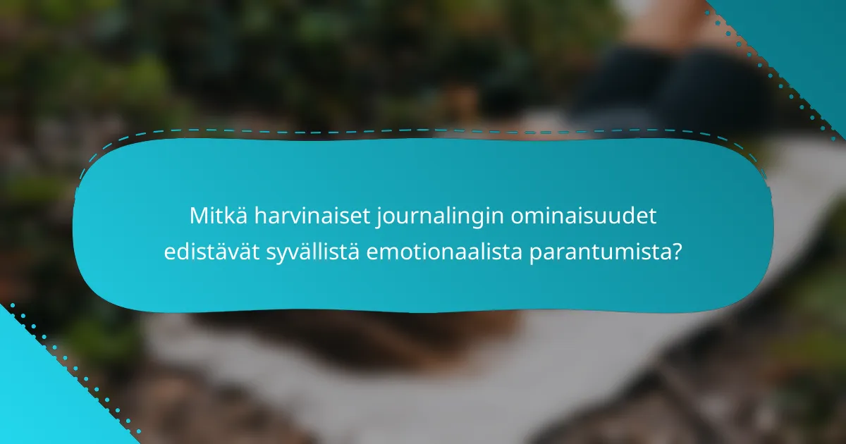 Mitkä harvinaiset journalingin ominaisuudet edistävät syvällistä emotionaalista parantumista?