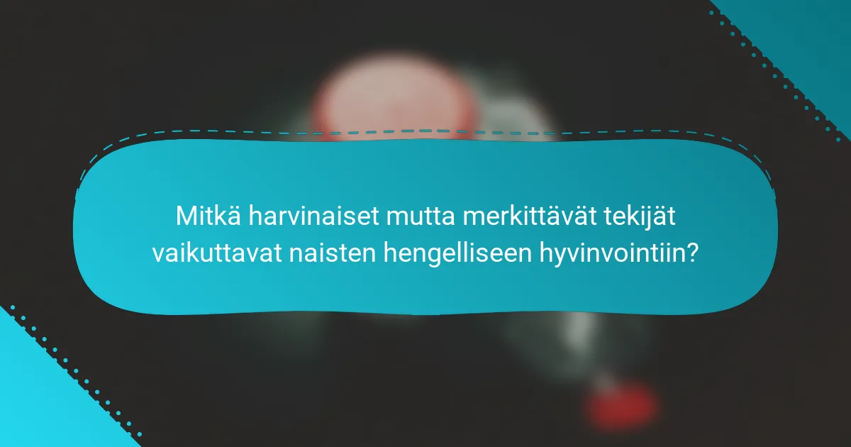 Mitkä harvinaiset mutta merkittävät tekijät vaikuttavat naisten hengelliseen hyvinvointiin?