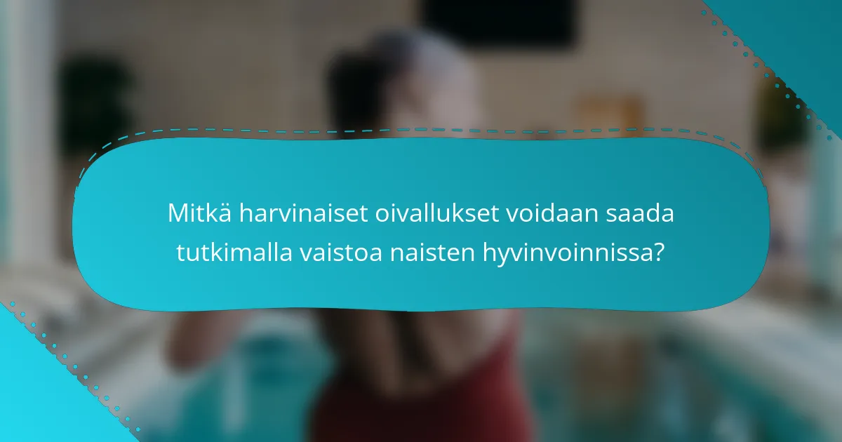 Mitkä harvinaiset oivallukset voidaan saada tutkimalla vaistoa naisten hyvinvoinnissa?