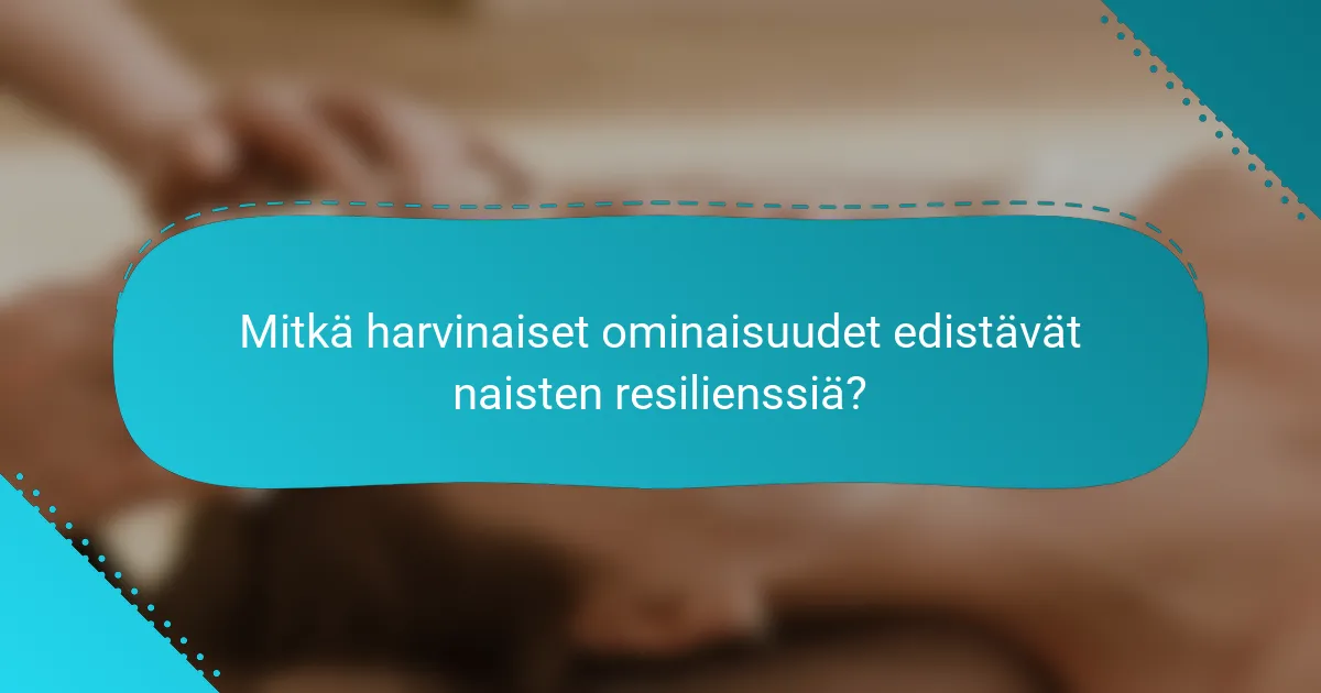 Mitkä harvinaiset ominaisuudet edistävät naisten resilienssiä?