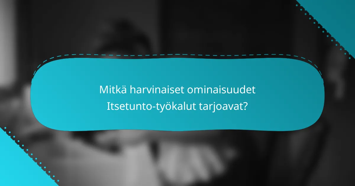 Mitkä harvinaiset ominaisuudet Itsetunto-työkalut tarjoavat?