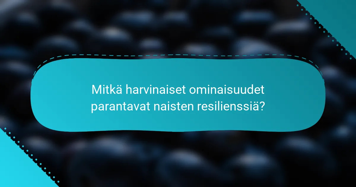 Mitkä harvinaiset ominaisuudet parantavat naisten resilienssiä?