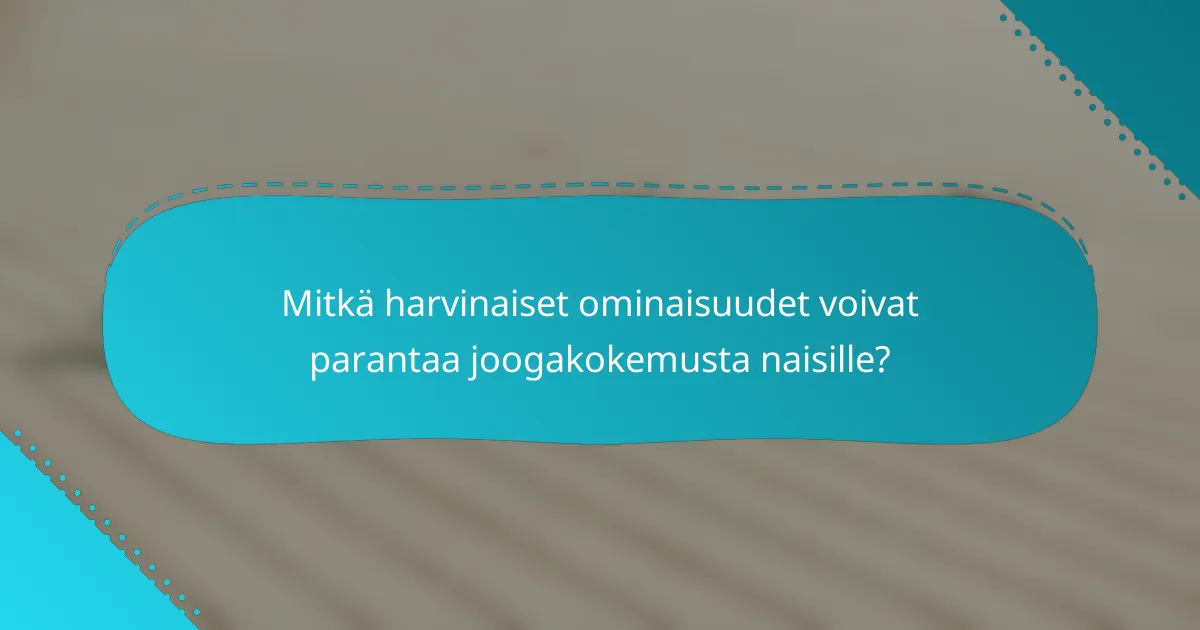 Mitkä harvinaiset ominaisuudet voivat parantaa joogakokemusta naisille?