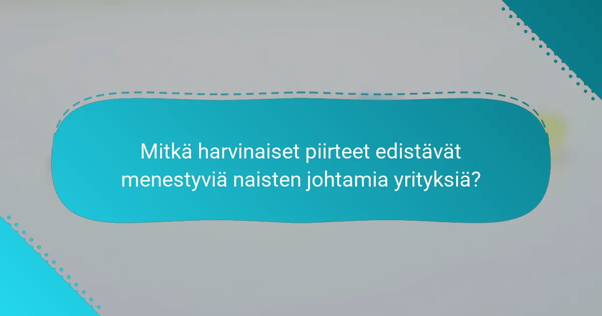 Mitkä harvinaiset piirteet edistävät menestyviä naisten johtamia yrityksiä?