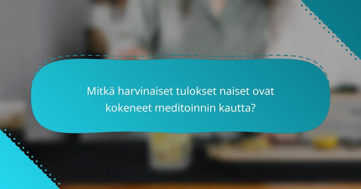 Mitkä harvinaiset tulokset naiset ovat kokeneet meditoinnin kautta?