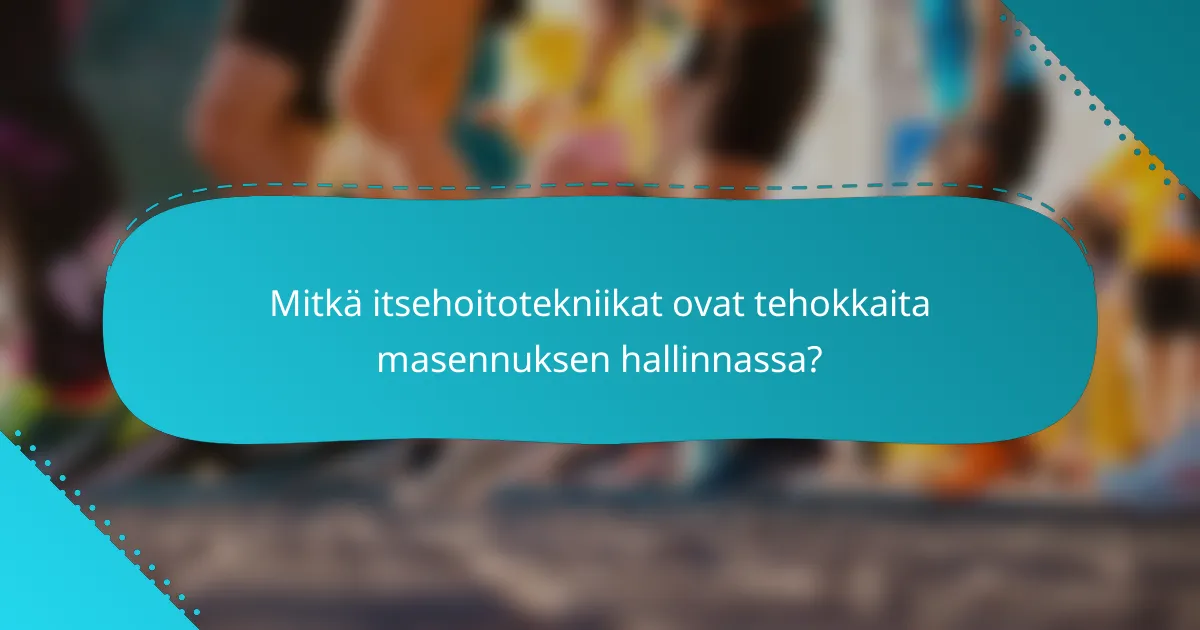Mitkä itsehoitotekniikat ovat tehokkaita masennuksen hallinnassa?