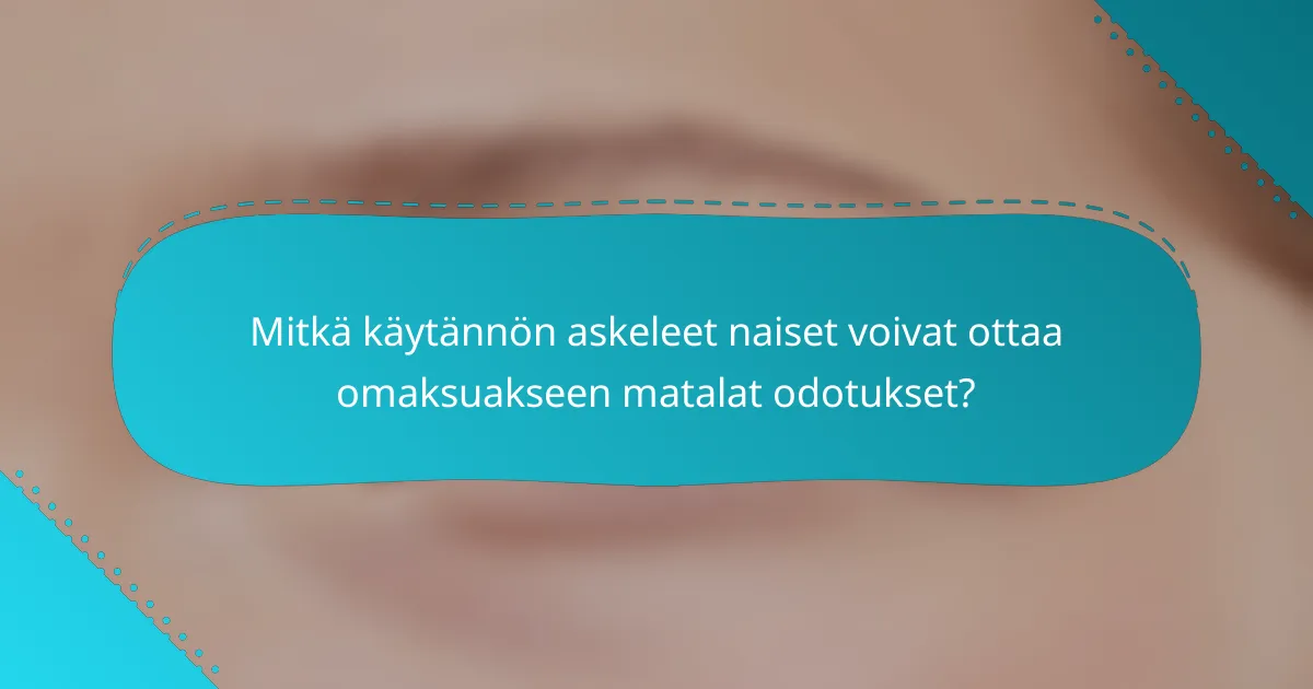 Mitkä käytännön askeleet naiset voivat ottaa omaksuakseen matalat odotukset?