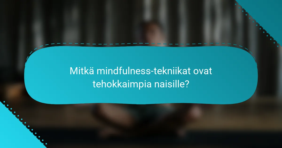 Mitkä mindfulness-tekniikat ovat tehokkaimpia naisille?