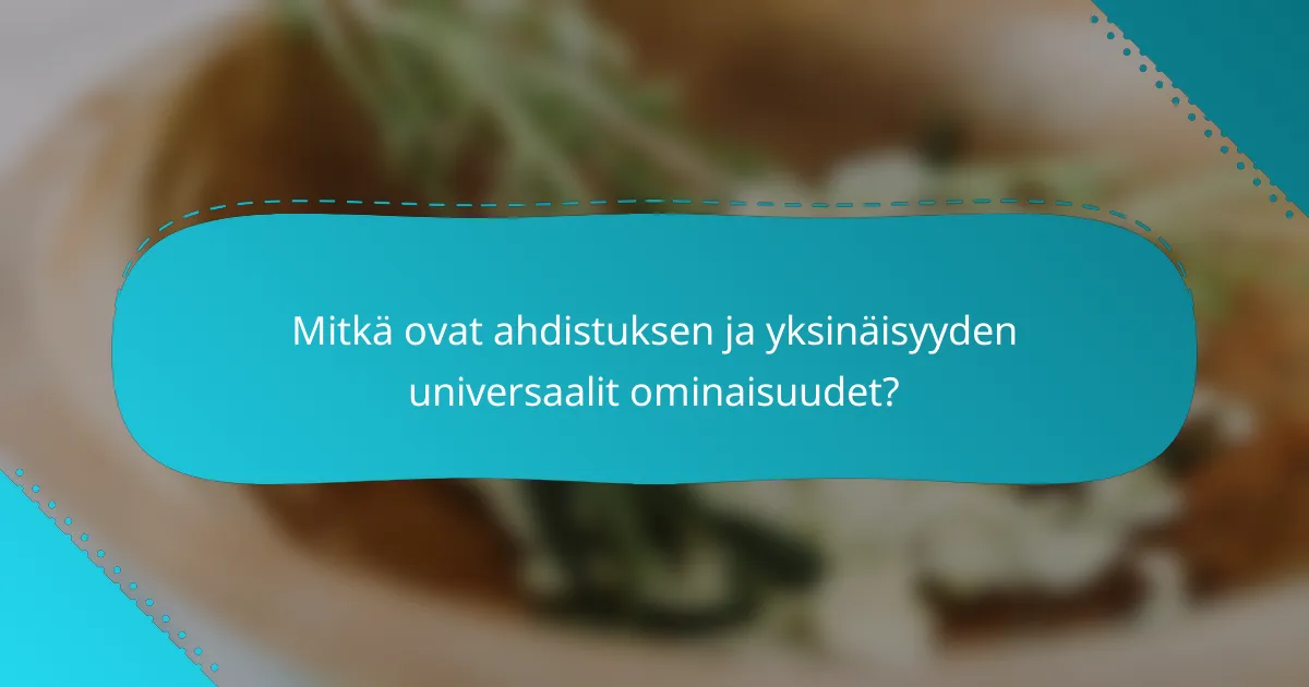 Mitkä ovat ahdistuksen ja yksinäisyyden universaalit ominaisuudet?