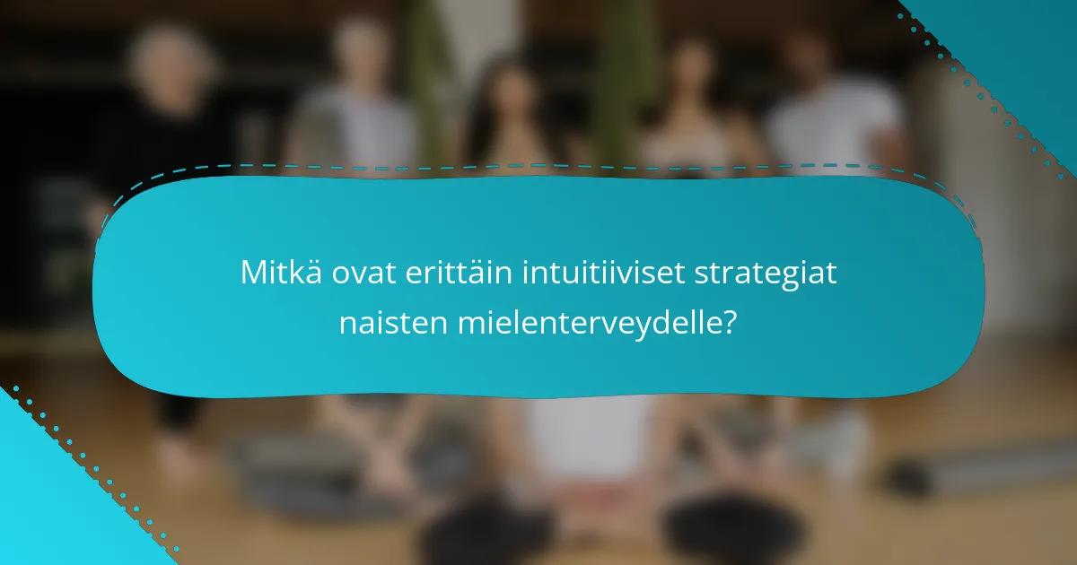 Mitkä ovat erittäin intuitiiviset strategiat naisten mielenterveydelle?