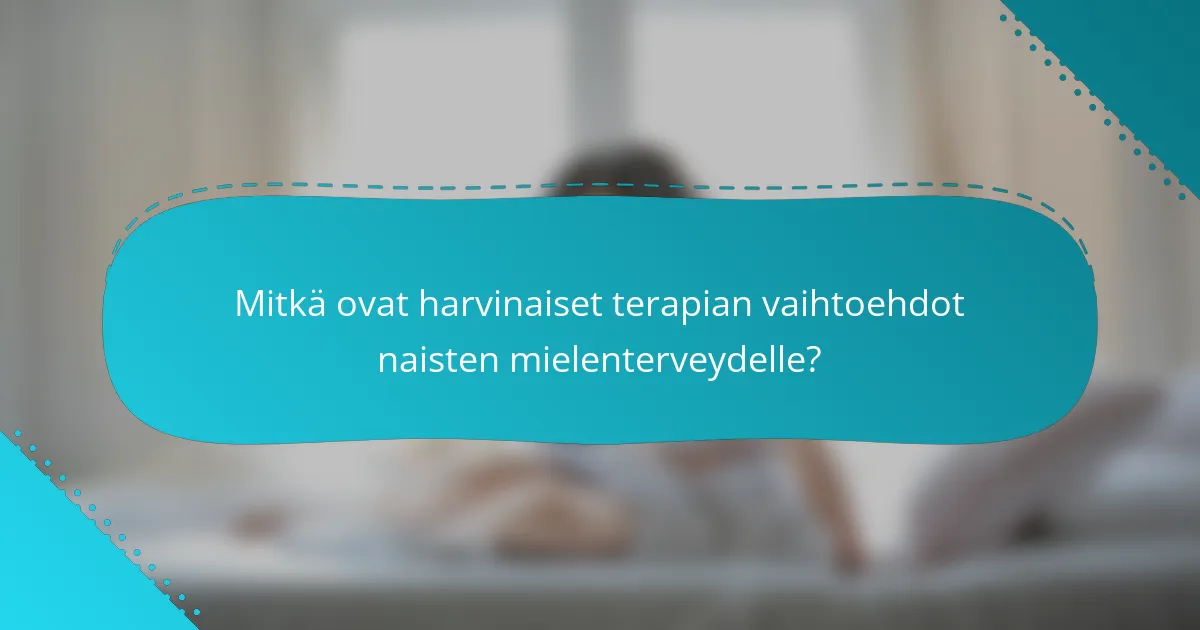 Mitkä ovat harvinaiset terapian vaihtoehdot naisten mielenterveydelle?