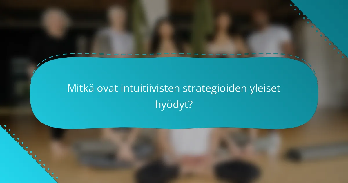 Mitkä ovat intuitiivisten strategioiden yleiset hyödyt?