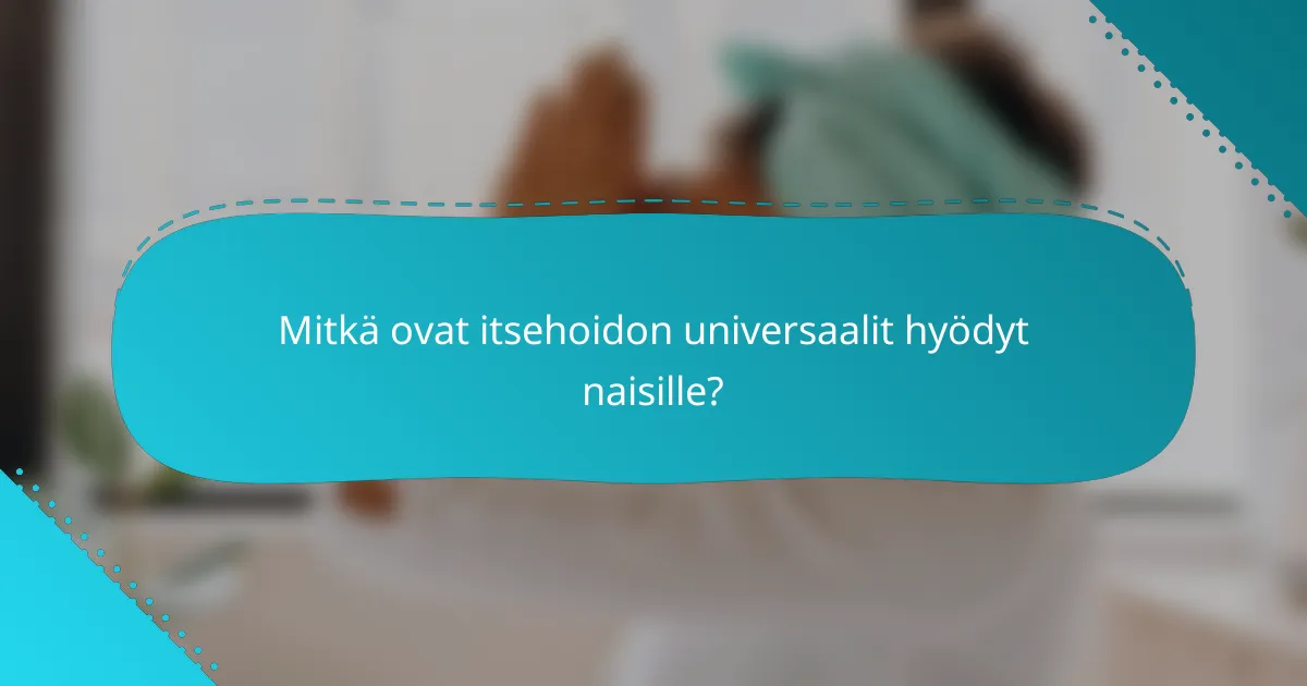 Mitkä ovat itsehoidon universaalit hyödyt naisille?