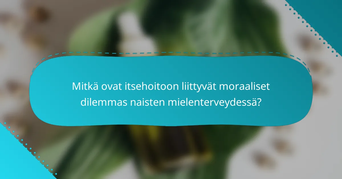 Mitkä ovat itsehoitoon liittyvät moraaliset dilemmas naisten mielenterveydessä?