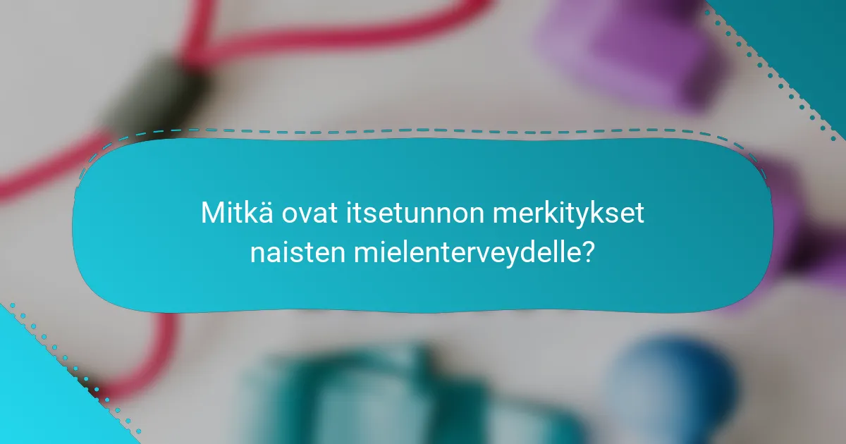 Mitkä ovat itsetunnon merkitykset naisten mielenterveydelle?