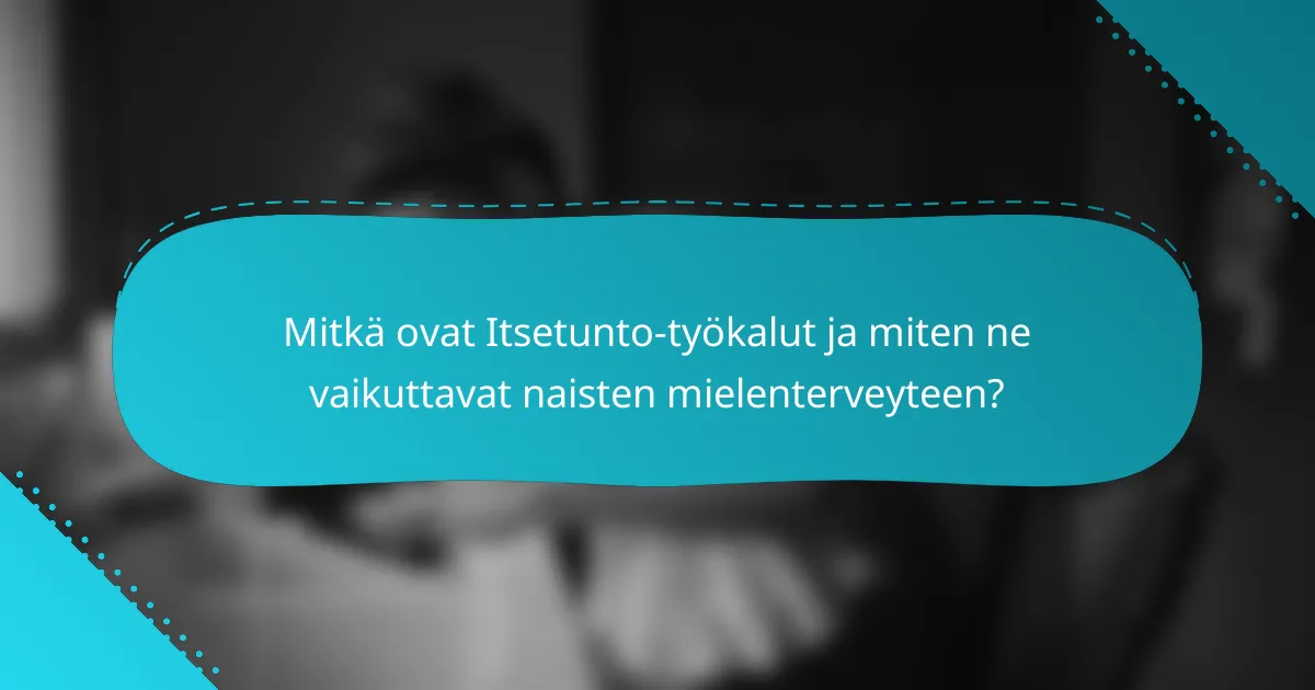 Mitkä ovat Itsetunto-työkalut ja miten ne vaikuttavat naisten mielenterveyteen?