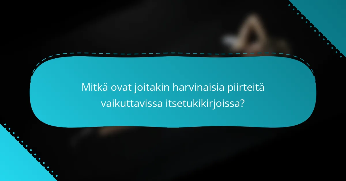 Mitkä ovat joitakin harvinaisia piirteitä vaikuttavissa itsetukikirjoissa?