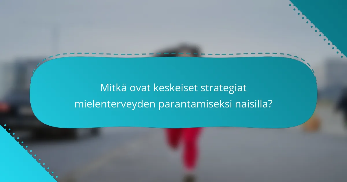 Mitkä ovat keskeiset strategiat mielenterveyden parantamiseksi naisilla?