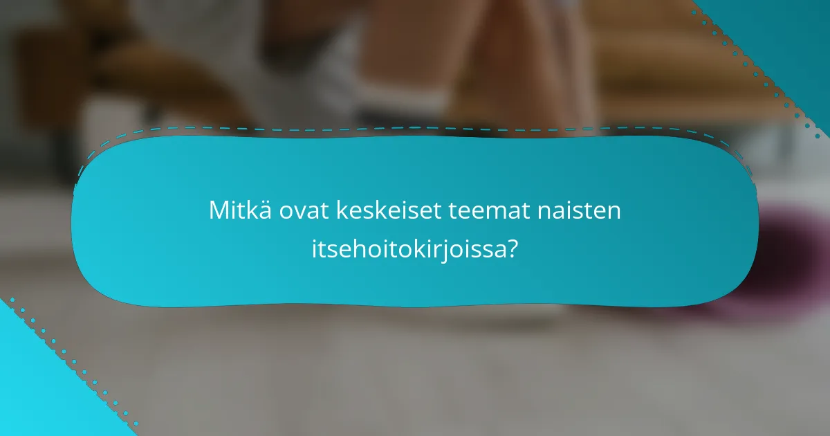 Mitkä ovat keskeiset teemat naisten itsehoitokirjoissa?